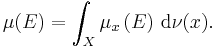 \mu (E) = \int_{X} \mu_{x} \left( E \right) \, \mathrm{d} \nu (x).