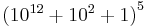 
\textstyle\left(10^{12} %2B 10^2 %2B 1\right)^5
