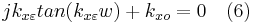 jk_{x\varepsilon }tan(k_{x\varepsilon }w)%2Bk_{xo}=0 \ \ \  (6) 