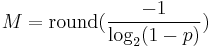 M = \mathrm{round}(\frac{-1}{\log_2(1-p)})