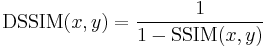 \hbox{DSSIM}(x,y) = \frac{1}{1 - \hbox{SSIM}(x, y)}