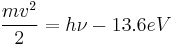  { mv^2 \over 2 } = h \nu - 13.6 eV