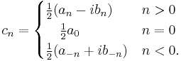 c_n = \begin{cases}
                   \frac{1}{2}(a_n - i b_n)       & n > 0 \\
                   \quad \frac{1}{2}a_0           & n = 0 \\
                   \frac{1}{2}(a_{-n} %2B i b_{-n}) & n < 0.
             \end{cases} 