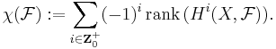  \chi(\mathcal{F})�:= \sum_{i \in \mathbf{Z}_0^%2B} (-1)^i \,{\rm rank}\, (H^{i}(X, \mathcal F)). 