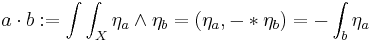 a \cdot b�:= \int \int_X \eta_a \wedge \eta_b = (\eta_a, -*\eta_b) = -\int_b \eta_a