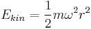  E_{kin} = \frac{1}{2} m \omega^2 r^2 