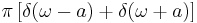 \pi \left[ \delta (\omega - a) %2B \delta (\omega %2B a) \right]