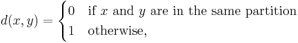 
d(x,y) = \begin{cases} 0 & \text{if }x\text{ and }y\text{ are in the same partition} \\
1 & \text{otherwise},
\end{cases}