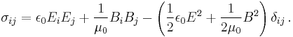 \sigma_{ij} = \epsilon_{0}E_{i}E_{j} %2B \frac{1}{\mu_{0}}B_{i}B_{j} - 
\left(\frac12\epsilon_{0}E^2 %2B \frac{1}{2\mu_{0}}B^2\right)\delta_{ij} \,.