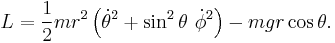 
L=\frac{1}{2}
mr^2\left(
  \dot{\theta}^2%2B\sin^2\theta\ \dot{\phi}^2
\right)
- mgr\cos\theta.
