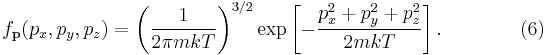 
f_\mathbf{p} (p_x, p_y, p_z) =
\left( \frac{1}{2 \pi mkT} \right)^{3/2}
\exp \left[
-\frac{p_x^2 %2B p_y^2 %2B p_z^2}{2mkT}
\right].
\qquad\qquad (6)