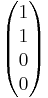 \begin{pmatrix} 1 \\ 1 \\ 0 \\ 0\end{pmatrix}