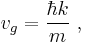  v_g = \frac {\hbar k}{m} \ , 