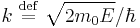 k\ \stackrel{\mathrm{def}}{=}\  \sqrt{2m_0E}/\hbar