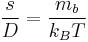 
\frac{s}{D} = \frac{m_{b}}{k_{B} T}
