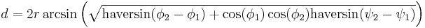 d = 2 r \arcsin\left(\sqrt{\operatorname{haversin}(\phi_2 - \phi_1) %2B \cos(\phi_1) \cos(\phi_2)\operatorname{haversin}(\psi_2-\psi_1)}\right)