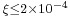 \scriptstyle \xi\leq2\times10^{-4}