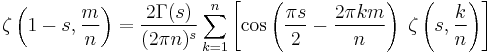 \zeta \left(1-s,\frac{m}{n} \right) =
\frac{2\Gamma(s)}{ (2\pi n)^s }
\sum_{k=1}^n \left[\cos
\left( \frac {\pi s} {2} -\frac {2\pi k m} {n} \right)\;
\zeta \left( s,\frac {k}{n} \right)\right]
