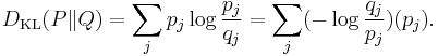 D_{\mathrm{KL}}(P\|Q) = \sum_j p_j \log \frac{p_j}{q_j} =  \sum_j (- \log \frac{q_j}{p_j})(p_j).