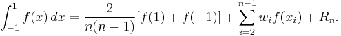 
    \int_{-1}^1 {f(x) \, dx} = 
    \frac {2} {n(n-1)}[f(1) %2B f(-1)] %2B
        \sum_{i = 2} ^{n-1} {w_i f(x_i)} %2B R_n.
