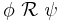 \phi ~\mathcal{R}~ \psi