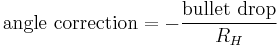 \mbox{angle correction} = -\frac{\mbox{bullet drop}}{R_H}