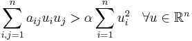 \sum_{i,j=1}^n a_{ij} u_i u_j > \alpha \sum_{i=1}^n u_i^2 \;\;\; \forall u \in \mathbb{R}^n