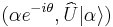 (\alpha e^{-i\theta}, \widehat{U}|\alpha\rangle) 