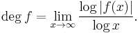 \deg  f = \lim_{x\rarr\infty}\frac{\log |f(x)|}{\log x}.