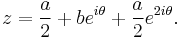 z = {a\over 2} %2B b e^{i\theta} %2B {a\over 2} e^{2i\theta}.