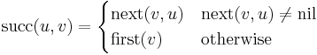 \mathrm{succ}(u,v)=\begin{cases} 
                 \mathrm{next}(v,u) & \mathrm{next}(v,u)\neq \mathrm{nil} \\
                 \mathrm{first}(v)&\text{otherwise}
                \end{cases}
