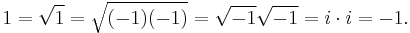 1 = \sqrt{1} = \sqrt{(-1)(-1)} = \sqrt{-1}\sqrt{-1}=i \cdot i = -1.