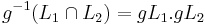  g^{-1} (L_1 \cap L_2) = gL_1 . gL_2 