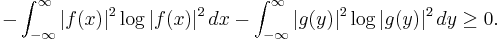 -\int_{-\infty}^\infty |f(x)|^2 \log |f(x)|^2 \,dx -\int_{-\infty}^\infty |g(y)|^2 \log |g(y)|^2 \,dy \ge 0.