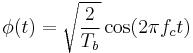 \phi(t) = \sqrt{\frac{2}{T_b}} \cos(2 \pi f_c t) 