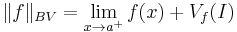 \|f\|_{BV} = \lim_{x\to a^%2B}f(x) %2B V_f(I)