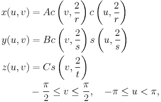 \begin{align}
 x(u,v) &{}= A c\left(v,\frac{2}{r}\right) c\left(u,\frac{2}{r}\right) \\
 y(u,v) &{}= B c\left(v,\frac{2}{s}\right) s\left(u,\frac{2}{s}\right) \\
 z(u,v) &{}= C s\left(v,\frac{2}{t}\right) \\
 & -\frac{\pi}{2} \le v \le \frac{\pi}{2}, \quad -\pi \le u < \pi ,
\end{align}