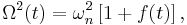 
\Omega^{2}(t) = \omega_{n}^{2} \left[1 %2B f(t) \right],
