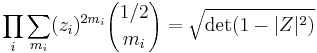 
\prod_{i}\sum_{m_{i}} (z_{i})^{2 m_{i}} {1/2 \choose m_{i}}=\sqrt{\det(1-|Z|^2)}
