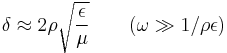 \delta \approx  {2 \rho} \sqrt{\epsilon \over \mu} \qquad
(\omega \gg 1/\rho \epsilon)