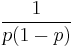 {1 \over p(1-p)}