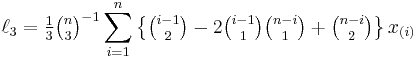 \ell_3 = \tfrac{1}{3} {\tbinom{n}{3}}^{-1} \sum_{i=1}^n \left\{ \tbinom{i-1}{2} - 2\tbinom{i-1}{1}\tbinom{n-i}{1} %2B \tbinom{n-i}{2} \right\} x_{(i)}