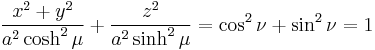 
\frac{x^{2} %2B y^{2}}{a^{2} \cosh^{2} \mu} %2B 
\frac{z^{2}}{a^{2} \sinh^{2} \mu} = \cos^{2} \nu %2B \sin^{2} \nu = 1
