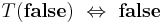 T(\mathbf{false})\ \Leftrightarrow\ \mathbf{false}