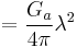  = \displaystyle{{G_a\over4\pi}\lambda^2} \,