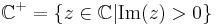 \mathbb{C}^%2B = \{z \in \mathbb{C} | {\rm Im}(z) > 0\}