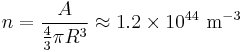 n = \frac{A}{\begin{matrix} \frac{4}{3} \end{matrix} \pi R^3 } \approx 1.2 \times 10^{44} \ \mathrm{m}^{-3} 