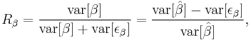 
R_\beta=\frac{\operatorname{var}[\beta]}{\operatorname{var}[\beta]%2B\operatorname{var}[\epsilon_\beta]}=\frac{\operatorname{var}[\hat{\beta}]-\operatorname{var}[\epsilon_\beta]}{\operatorname{var}[\hat{\beta}]},
