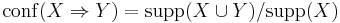 \mathrm{conf}(X\Rightarrow Y) = \mathrm{supp}(X \cup Y) / \mathrm{supp}(X)