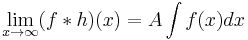  \lim_{x \to \infty} (f*h)(x) = A \int f(x) dx 